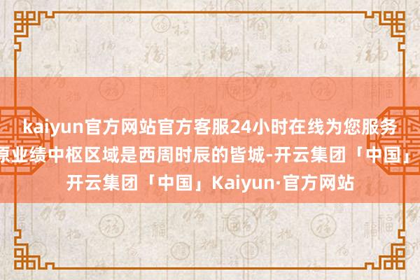 kaiyun官方网站官方客服24小时在线为您服务!进一步明确了周原业绩中枢区域是西周时辰的皆城-开云集团「中国」Kaiyun·官方网站