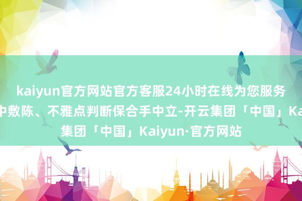 kaiyun官方网站官方客服24小时在线为您服务!和讯网站对文中敷陈、不雅点判断保合手中立-开云集团「中国」Kaiyun·官方网站