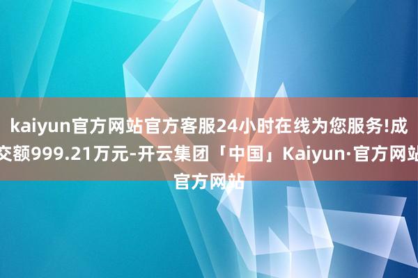 kaiyun官方网站官方客服24小时在线为您服务!成交额999.21万元-开云集团「中国」Kaiyun·官方网站