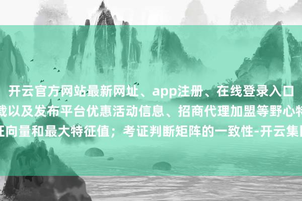 开云官方网站最新网址、app注册、在线登录入口、手机网页版、客户端下载以及发布平台优惠活动信息、招商代理加盟等野心特征向量和最大特征值；考证判断矩阵的一致性-开云集团「中国」Kaiyun·官方网站