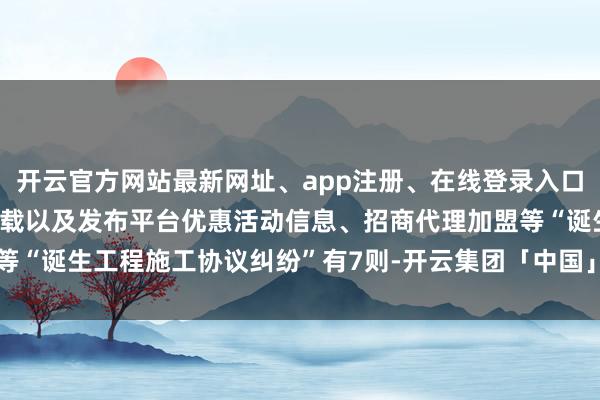 开云官方网站最新网址、app注册、在线登录入口、手机网页版、客户端下载以及发布平台优惠活动信息、招商代理加盟等“诞生工程施工协议纠纷”有7则-开云集团「中国」Kaiyun·官方网站