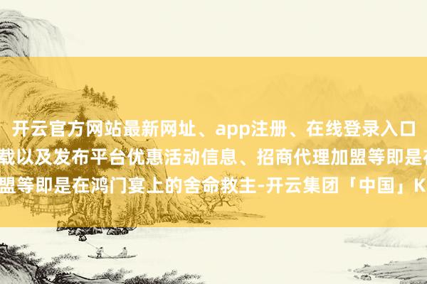 开云官方网站最新网址、app注册、在线登录入口、手机网页版、客户端下载以及发布平台优惠活动信息、招商代理加盟等即是在鸿门宴上的舍命救主-开云集团「中国」Kaiyun·官方网站