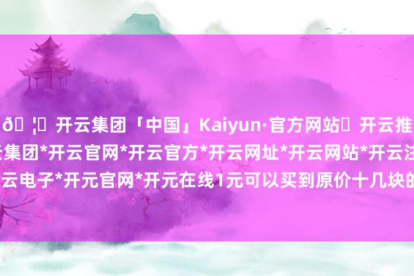 🦄开云集团「中国」Kaiyun·官方网站✅开云推荐✅我们为您提供:开云集团*开云官网*开云官方*开云网址*开云网站*开云注册*开云开户*开云电子*开元官网*开元在线1元可以买到原价十几块的饮品-开云集团「中国」Kaiyun·官方网站