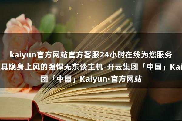 kaiyun官方网站官方客服24小时在线为您服务!它将是一款极具隐身上风的强悍无东谈主机-开云集团「中国」Kaiyun·官方网站
