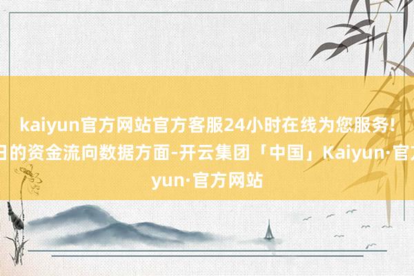 kaiyun官方网站官方客服24小时在线为您服务!6月3日的资金流向数据方面-开云集团「中国」Kaiyun·官方网站
