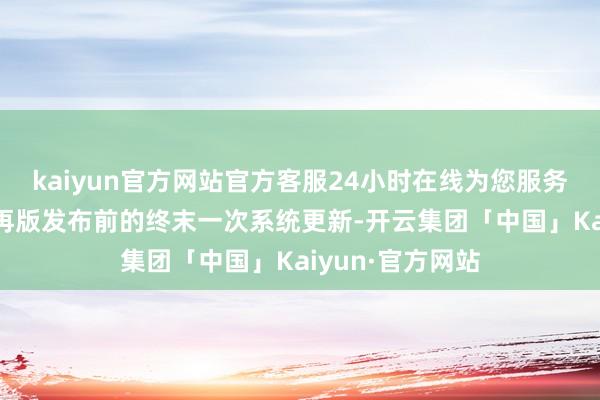 kaiyun官方网站官方客服24小时在线为您服务!瞻望将成为郑再版发布前的终末一次系统更新-开云集团「中国」Kaiyun·官方网站