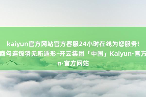 kaiyun官方网站官方客服24小时在线为您服务!让政商勾连铩羽无所遁形-开云集团「中国」Kaiyun·官方网站